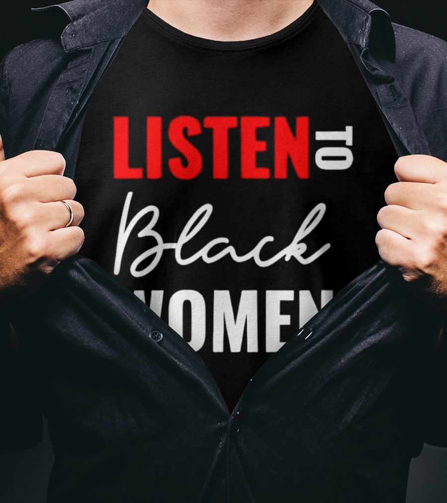 Listen To Black Women Empowerment Message T-Shirt