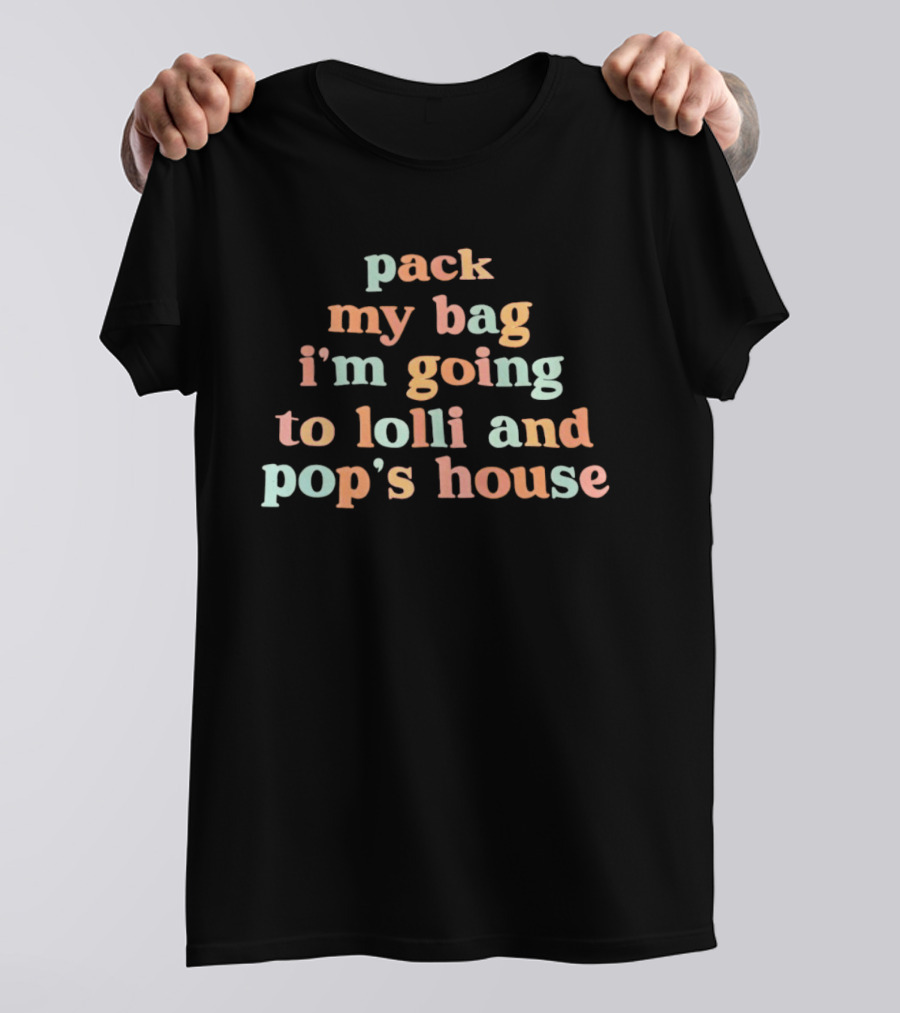 Pack My Bag I'm Going To Lolli And Pop's House T-Shirt