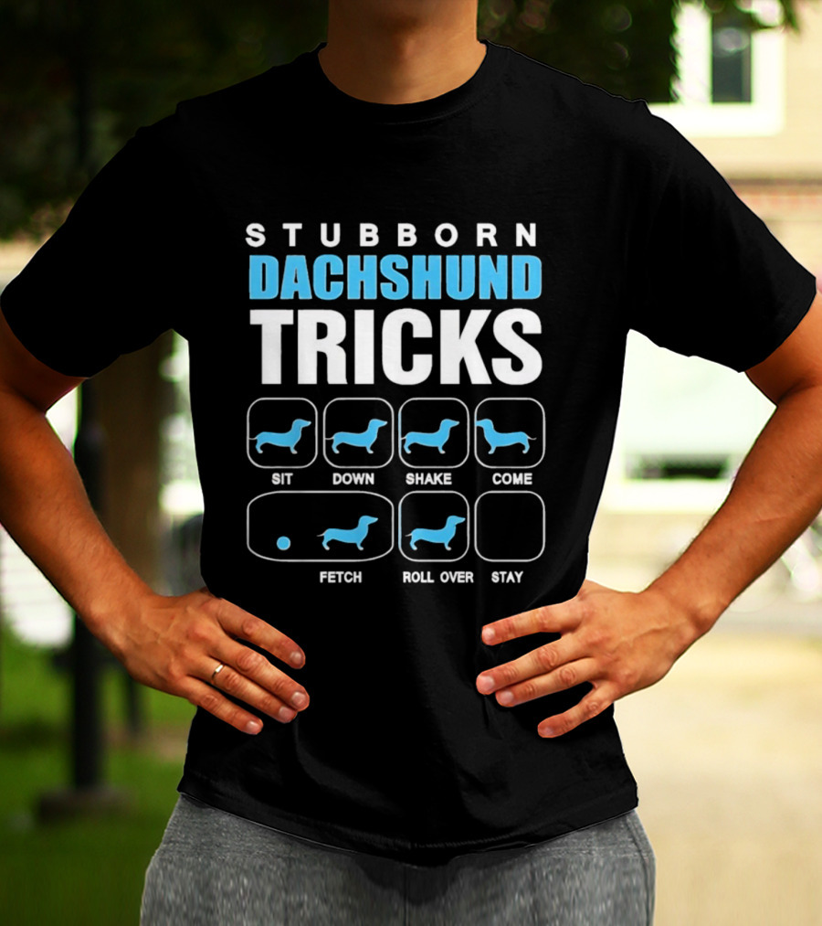 Stubborn Dachshund Tricks Sit Down Shake Come Fetch Roll Over Stay T-Shirt