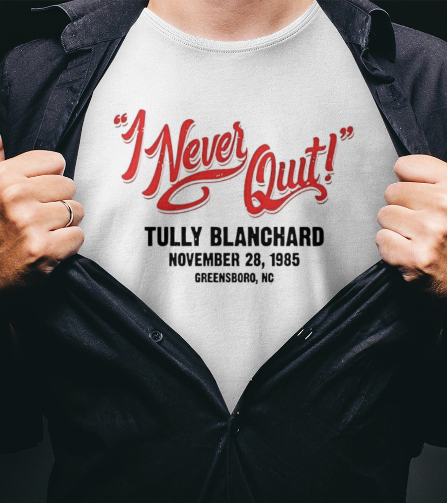 I Never Quit Tully Blanchard November 24 1985 Greensboro NC T-Shirt