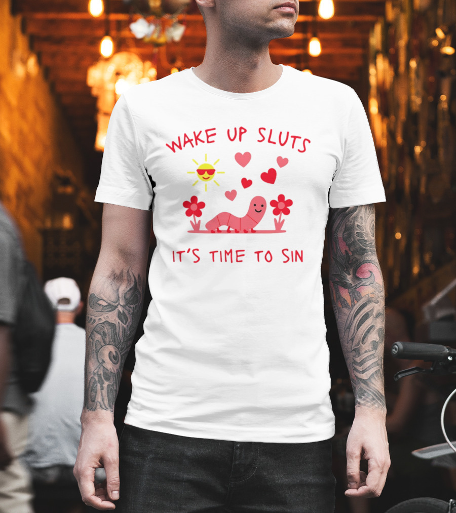 Wake Up Sluts It's Time To Sin Valentines Sun Heart Worm Flowers T-Shirt