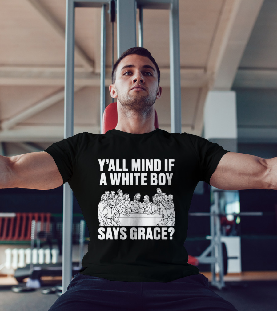 Y'all Mind If A White Boy Says Grace Last Supper T-Shirt