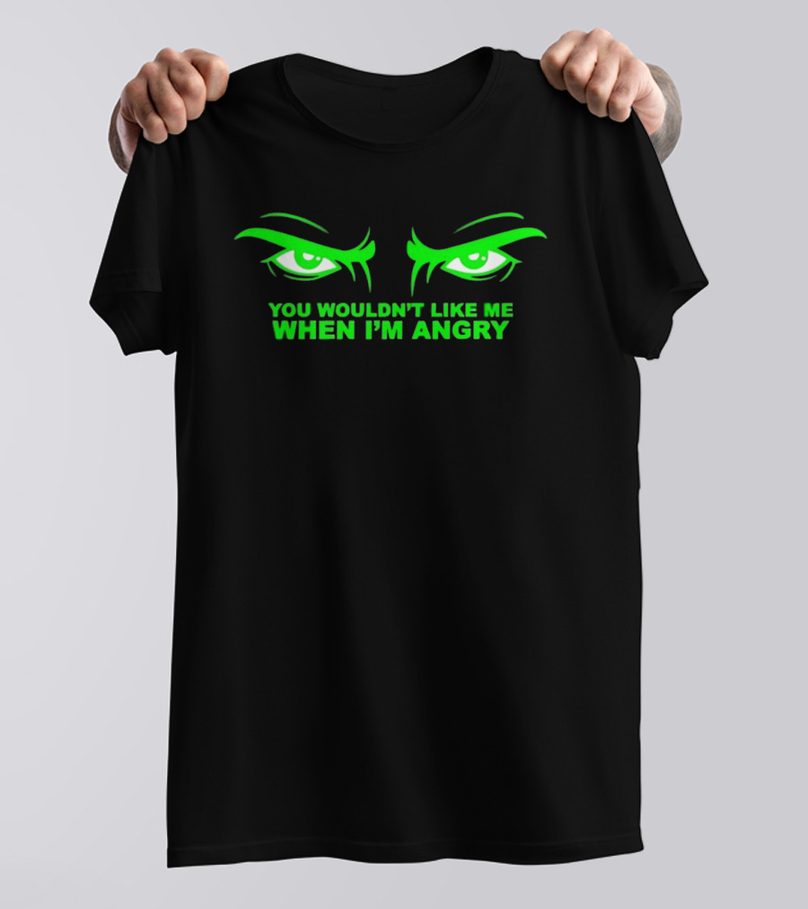 You Wouldn't Like Me When I'm Angry Green Eyes T-Shirt