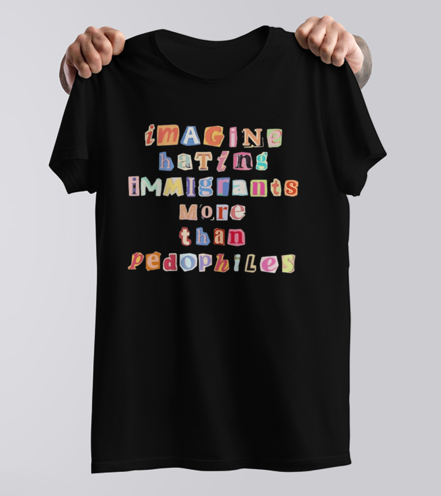 Imagine Hating Immigrants More Than Pedophiles Bold Paper Cutout T-Shirt