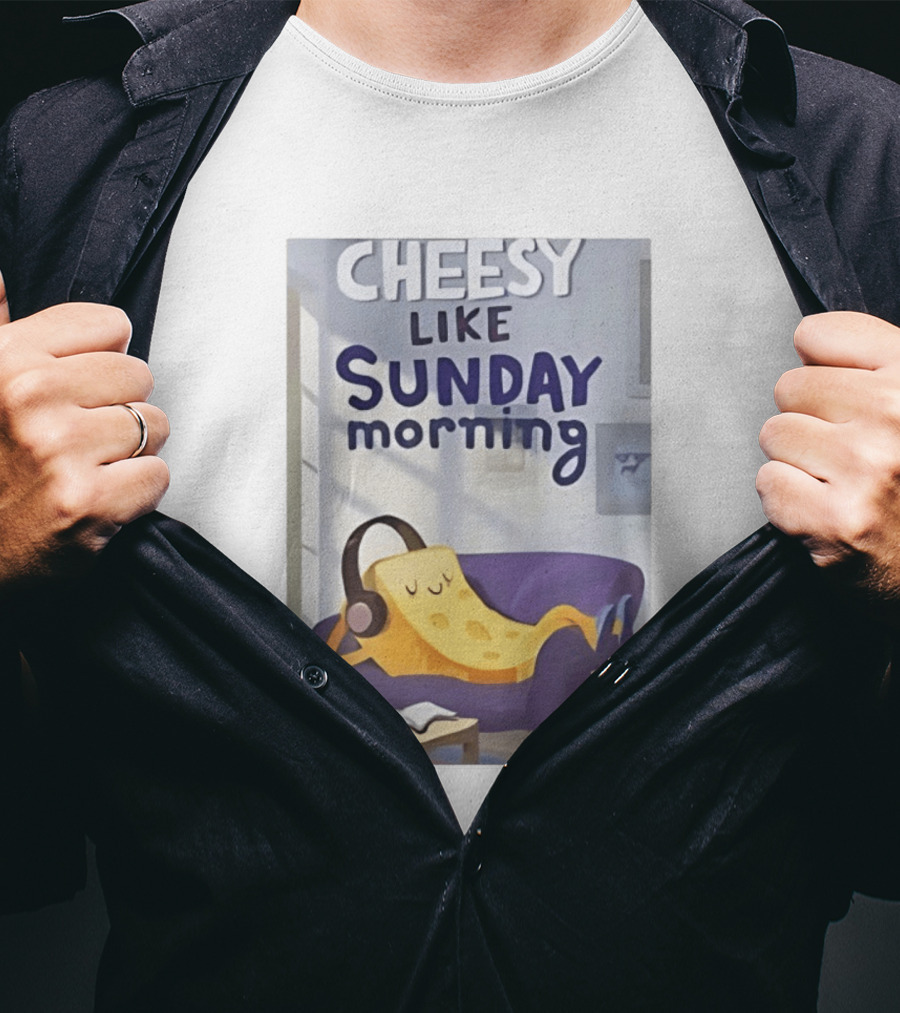 Cheesy Like Sunday Morning Relaxing Cheese Listening To Music T-Shirt