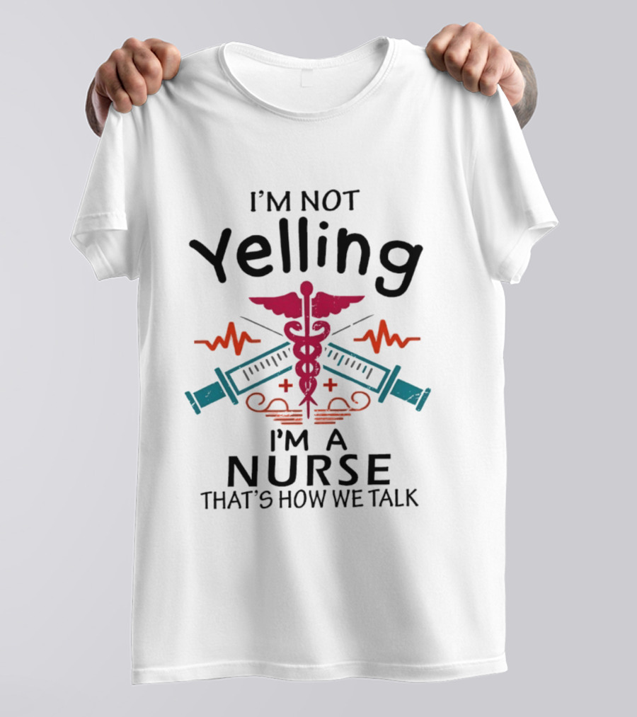 I'm Not Yelling I'm A Nurse That's How We Talk Caduceus And Syringe T-Shirt