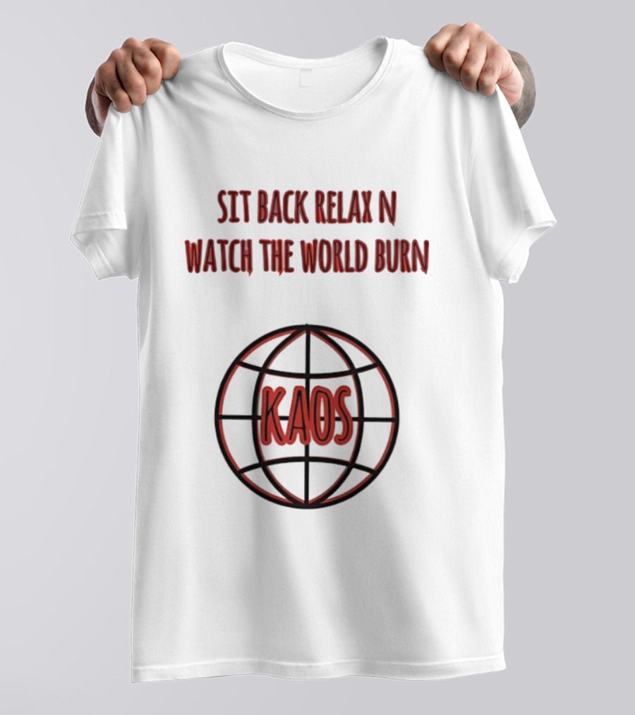 Sit Back Relax N The World Burn Kaos Globe T-Shirt