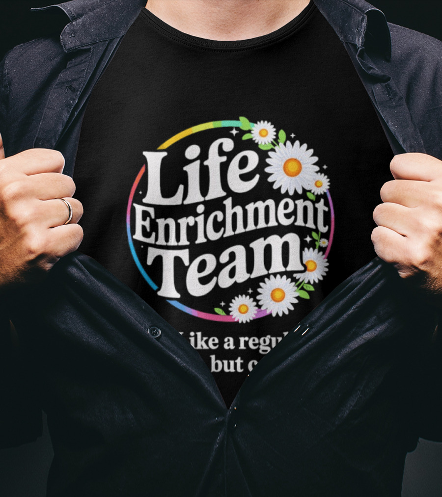 Life Enrichment Team Like A Regular Team But Cooler Rainbow Daisy Blossoms T-Shirt