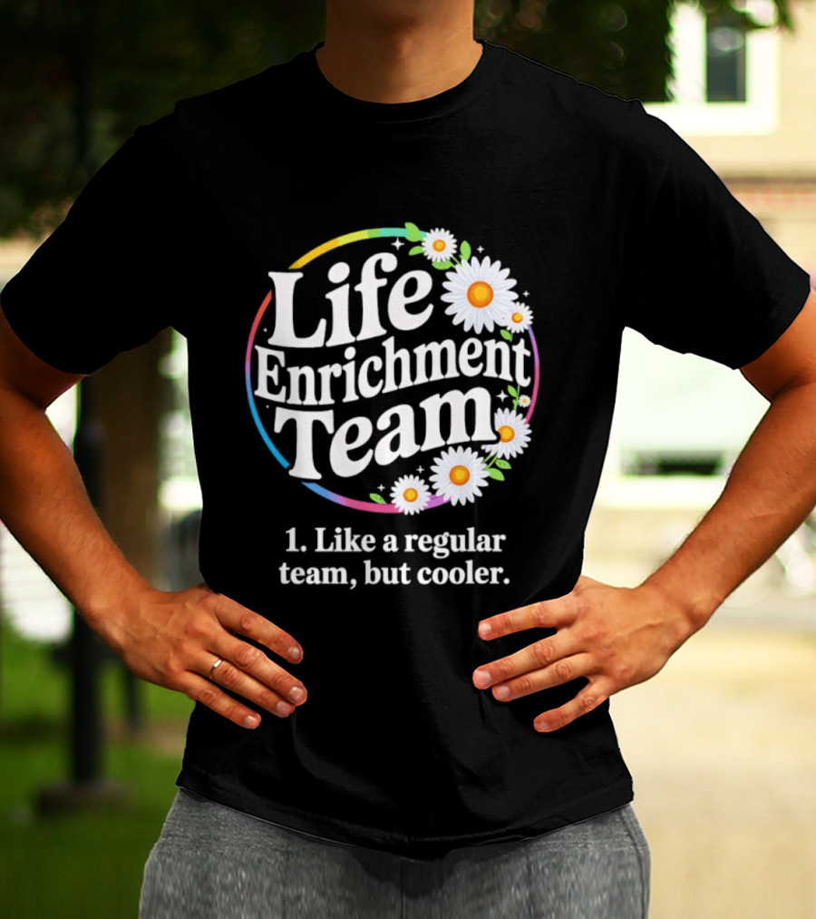 Life Enrichment Team Like A Regular Team But Cooler Rainbow Daisy Blossoms T-Shirt