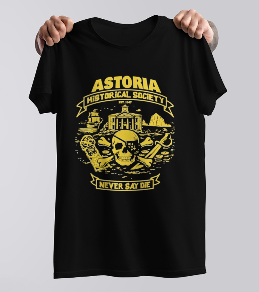 Astoria Historical Society Skull And Crossbones Never Say Die Since 1985 T-Shirt