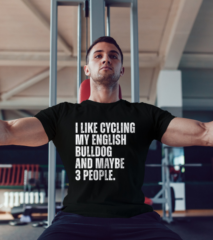I Like Cycling My English Bulldog And Maybe 3 People Owner Cyclist T-Shirt