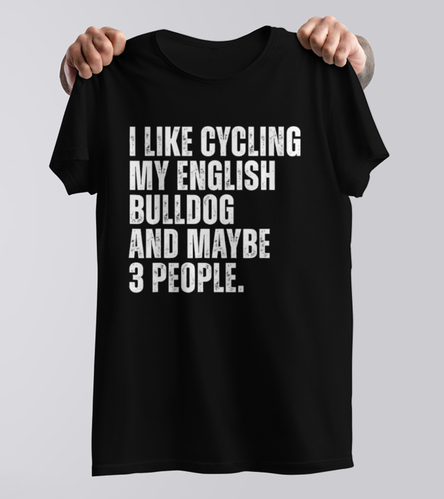 I Like Cycling My English Bulldog And Maybe 3 People Owner Cyclist T-Shirt