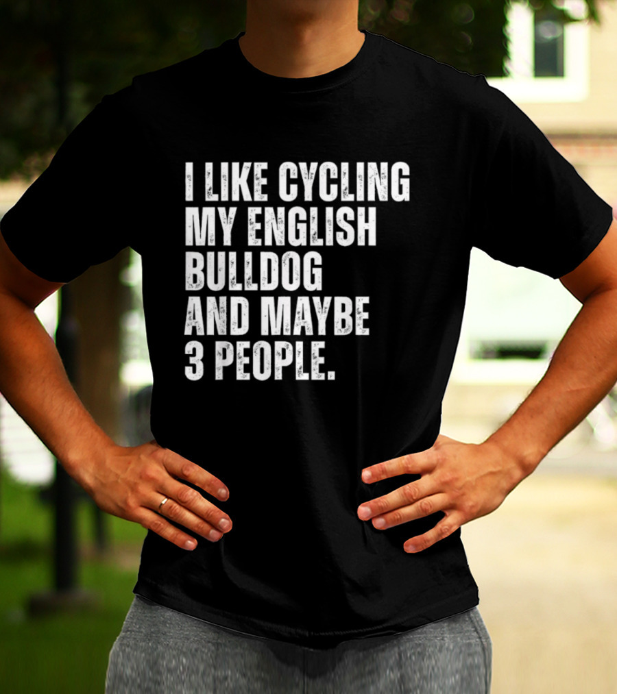 I Like Cycling My English Bulldog And Maybe 3 People Owner Cyclist T-Shirt