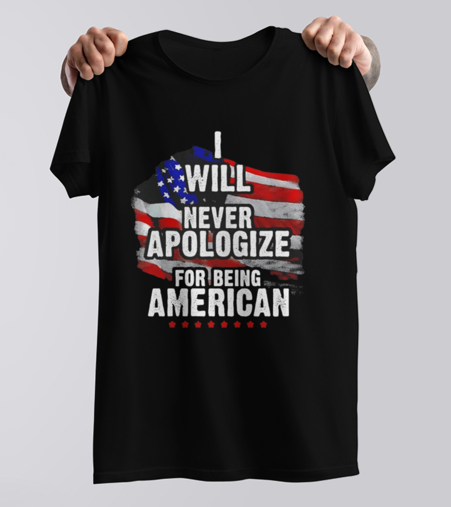 I Will Never Apologize For Being American USA Flag Patriot Stars T-Shirt