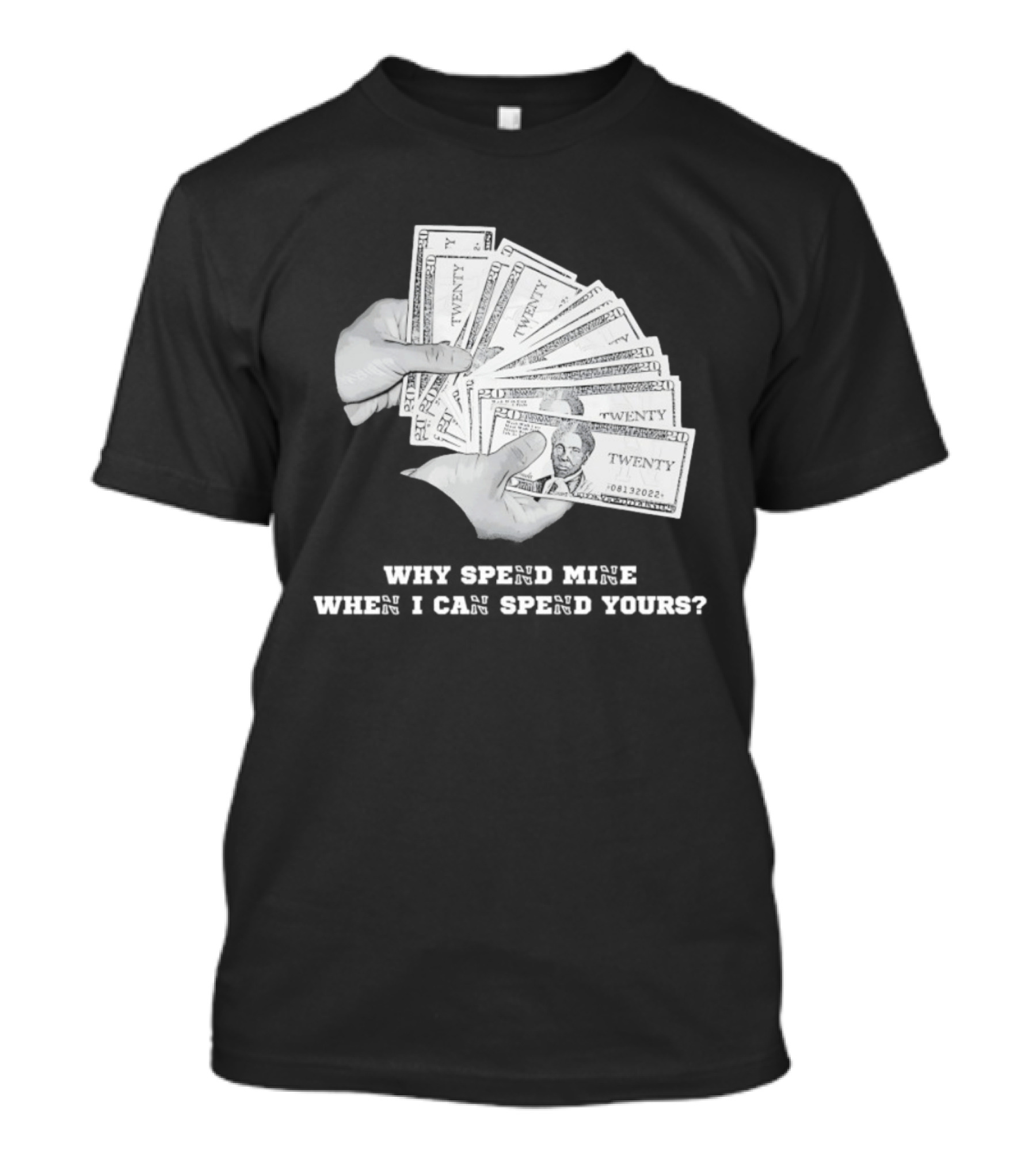 Money Humor Why Spend Mine When I Can Spend Yours T-Shirt