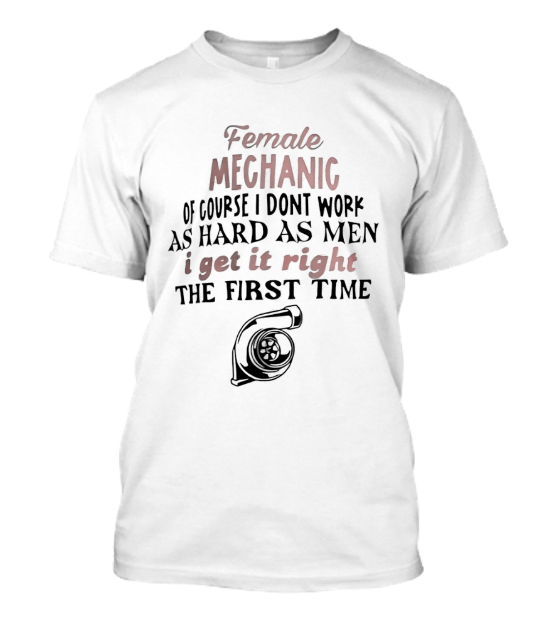 Female Mechanic Of Course I Don't Work As Hard As Men I Get It Right The First Time Mechanic Wrench T-Shirt