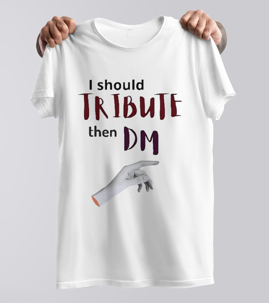 I Should Tribute Then DM Hand T-Shirt