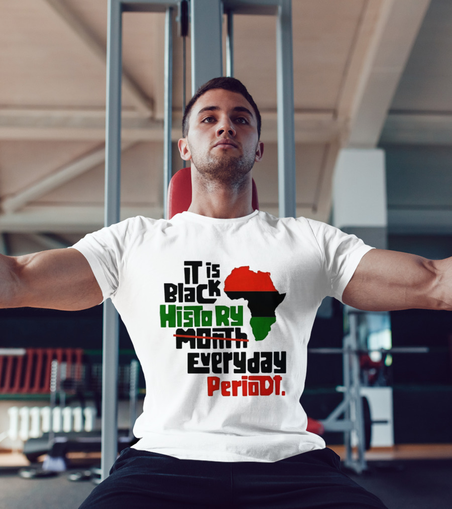 It Is Black History Everyday Periodt Africa Map T-Shirt