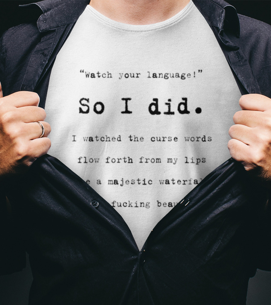 Watch Your Language So I Did I Ed The Curse Words Flow Forth Like A Majestic Waterfall T-Shirt