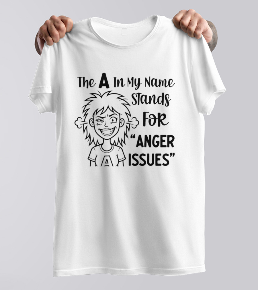 The A In My Name Stands For Anger Issues Cartoon T-Shirt