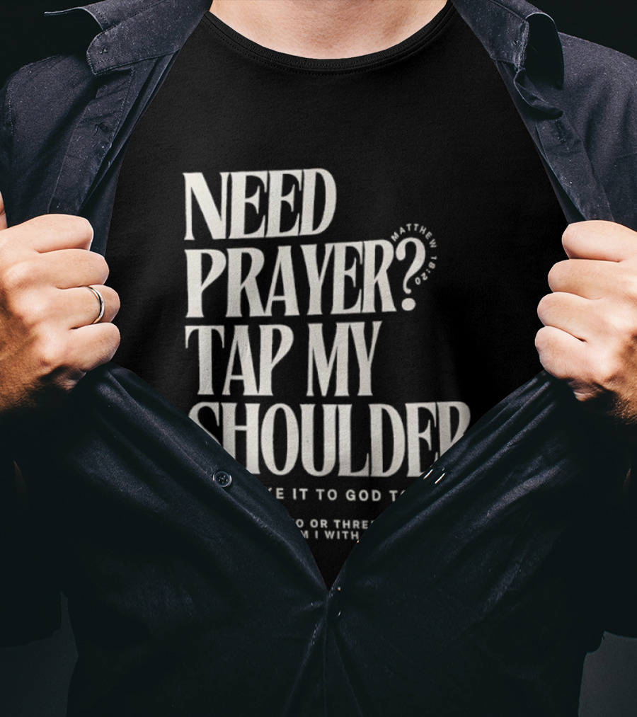 Need Prayer Tap My Shoulder Let's Take It To God Together Matthew 18 20 T-Shirt