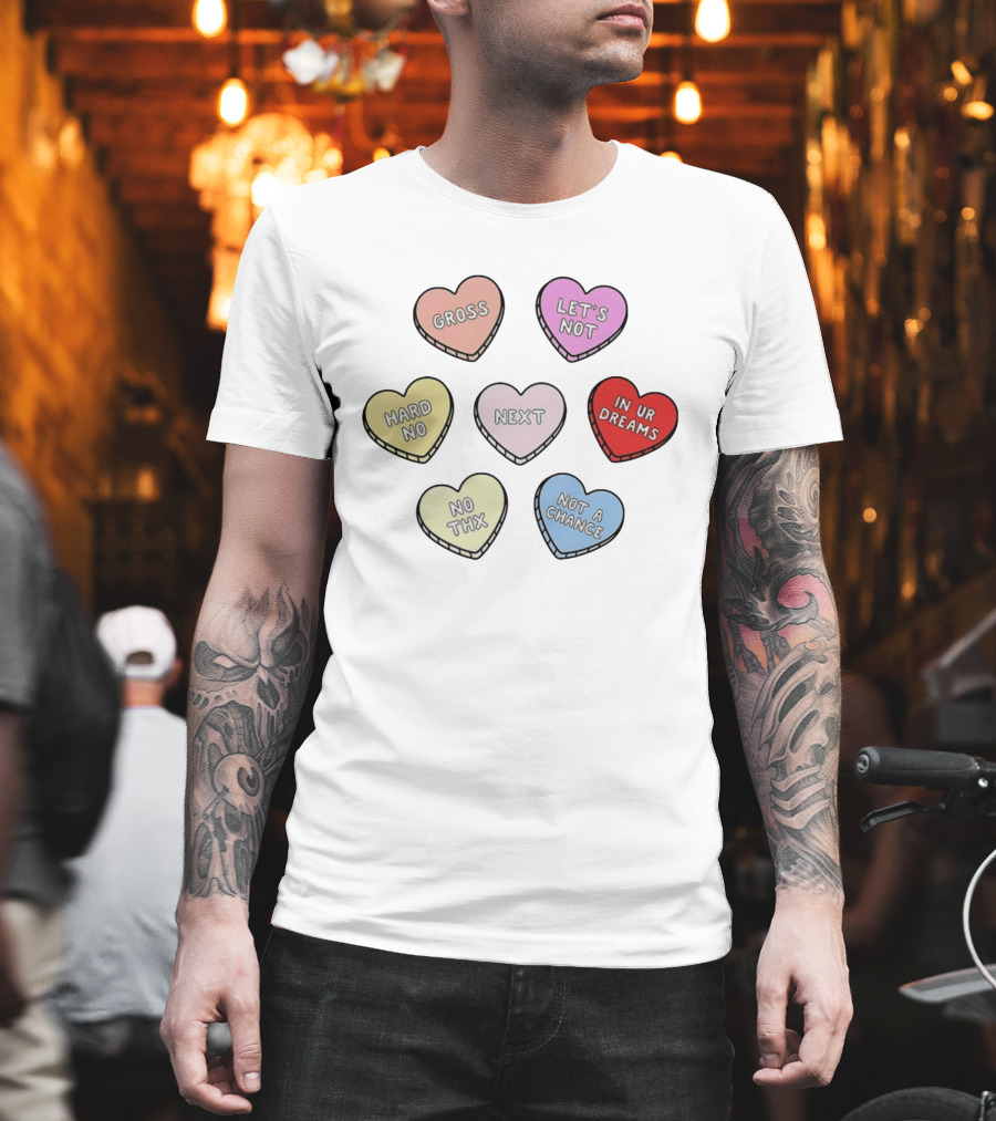Sarcastic Candy Hearts With Phrases Gross Let's Not Hard No Next In Ur Dreams T-Shirt