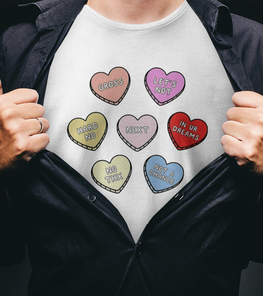 Sarcastic Candy Hearts With Phrases Gross Let's Not Hard No Next In Ur Dreams T-Shirt