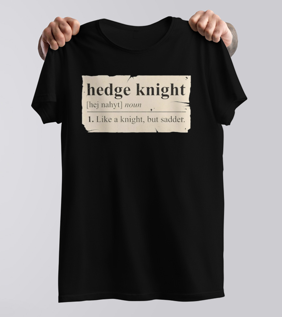 Hedge Knight Definition Like A Knight But Sadder T-Shirt