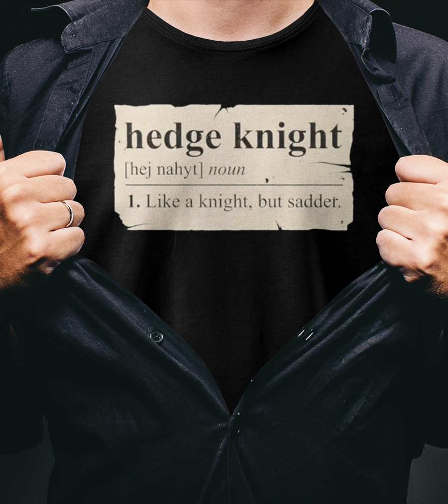 Hedge Knight Definition Like A Knight But Sadder T-Shirt