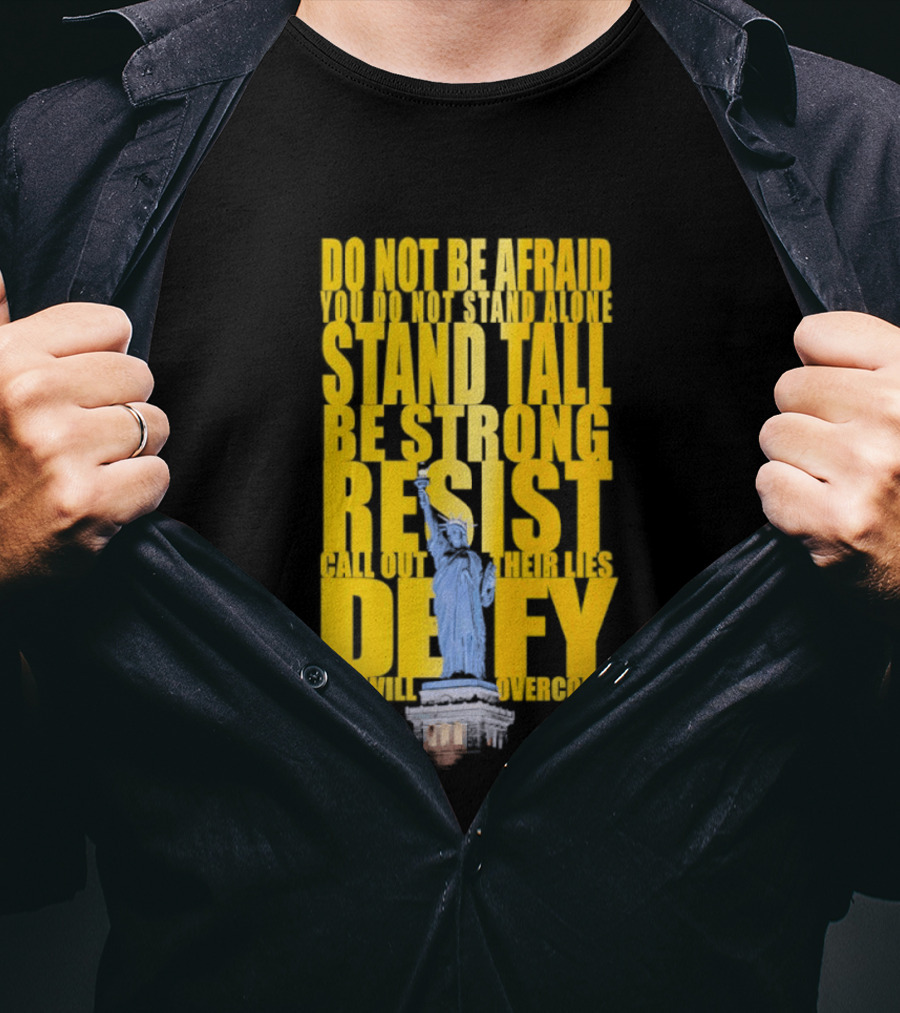 Do Not Be Afraid Stand Tall Be Strong Resist Defy Statue Of Liberty T-Shirt