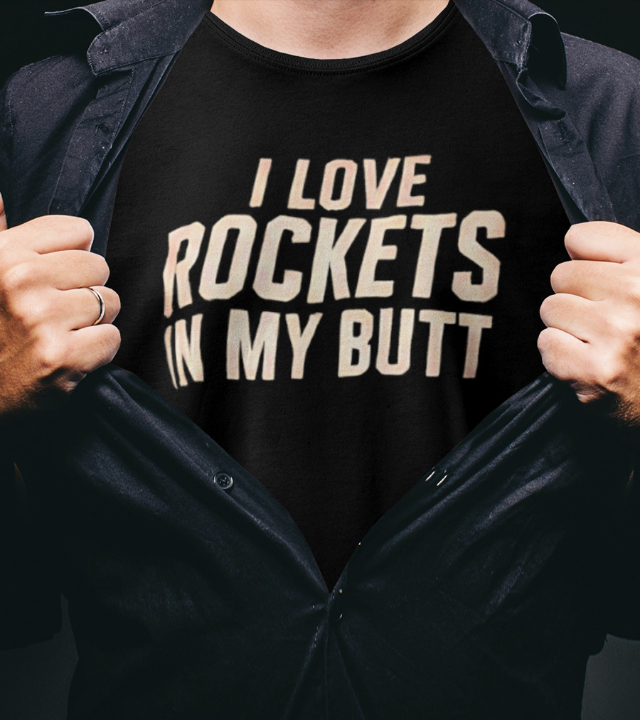 I Love Rockets In My Butt Fun Humor T-Shirt