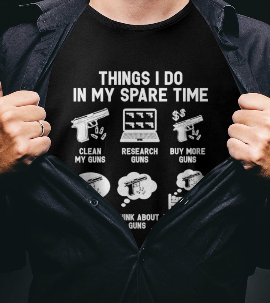 Things I Do In My Spare Time Clean Research Buy More Talk Think Dream About Guns T-Shirt
