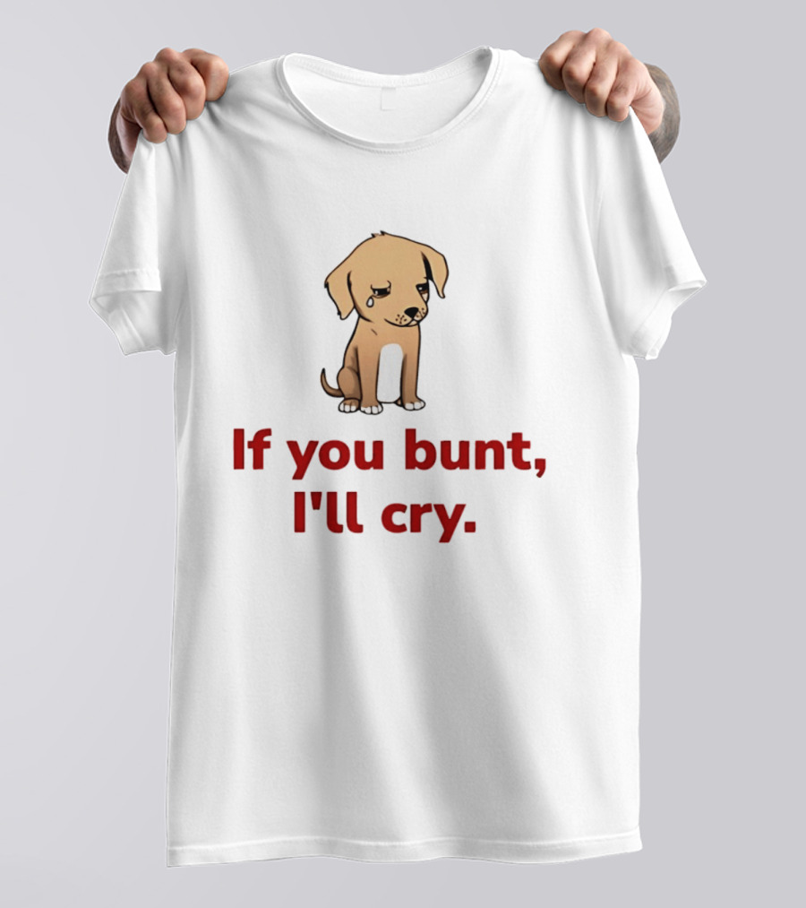 Crying Dog Puppy If You Bunt I'll Cry Baseball Humor T-Shirt