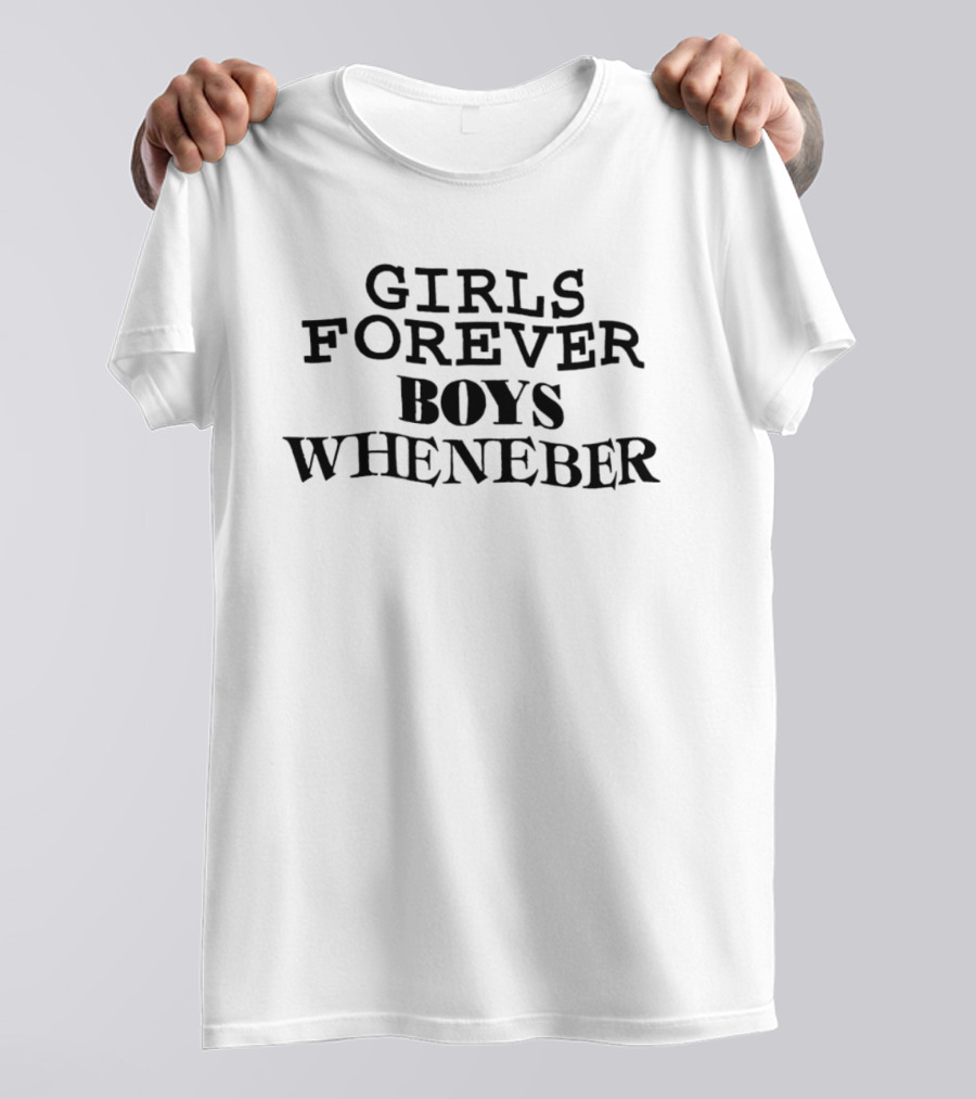 Girls Forever Boys Whenever T-Shirt