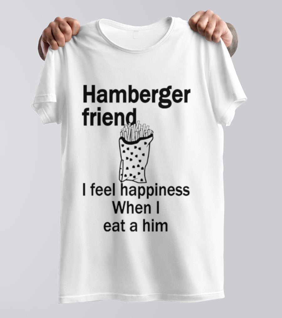 Hamberger Friend I Feel Happiness When I Eat A Him Fry Doodle T-Shirt