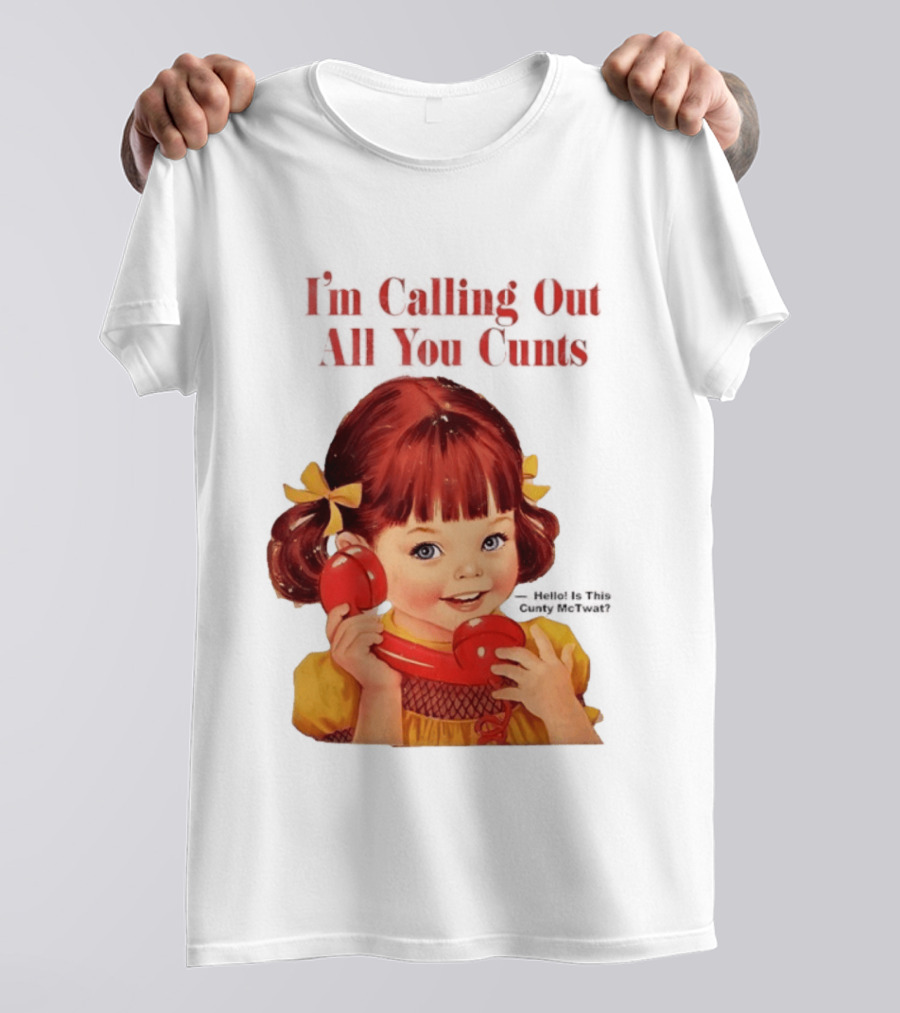 I'm Calling Out All You Cunts Hello Is This Cunty McTwat T-Shirt
