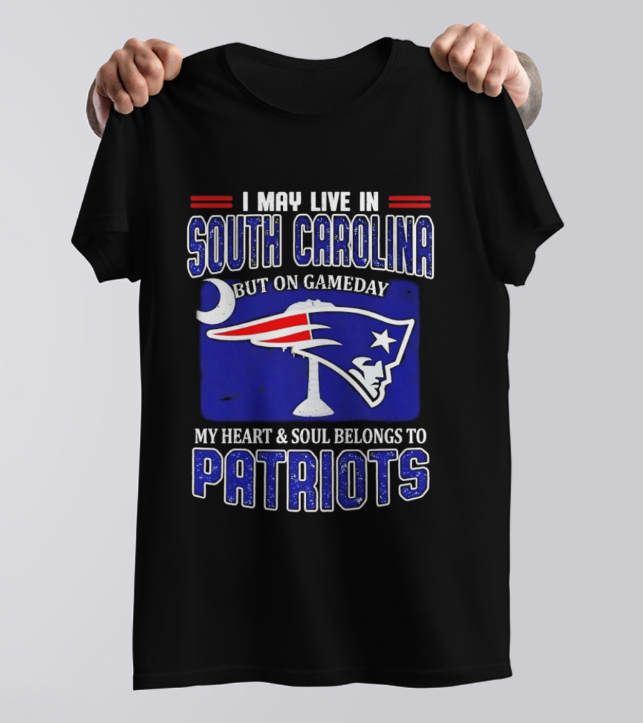 I May Live In South Carolina On Gameday My Heart And Soul Belongs To New England Patriots T-Shirt