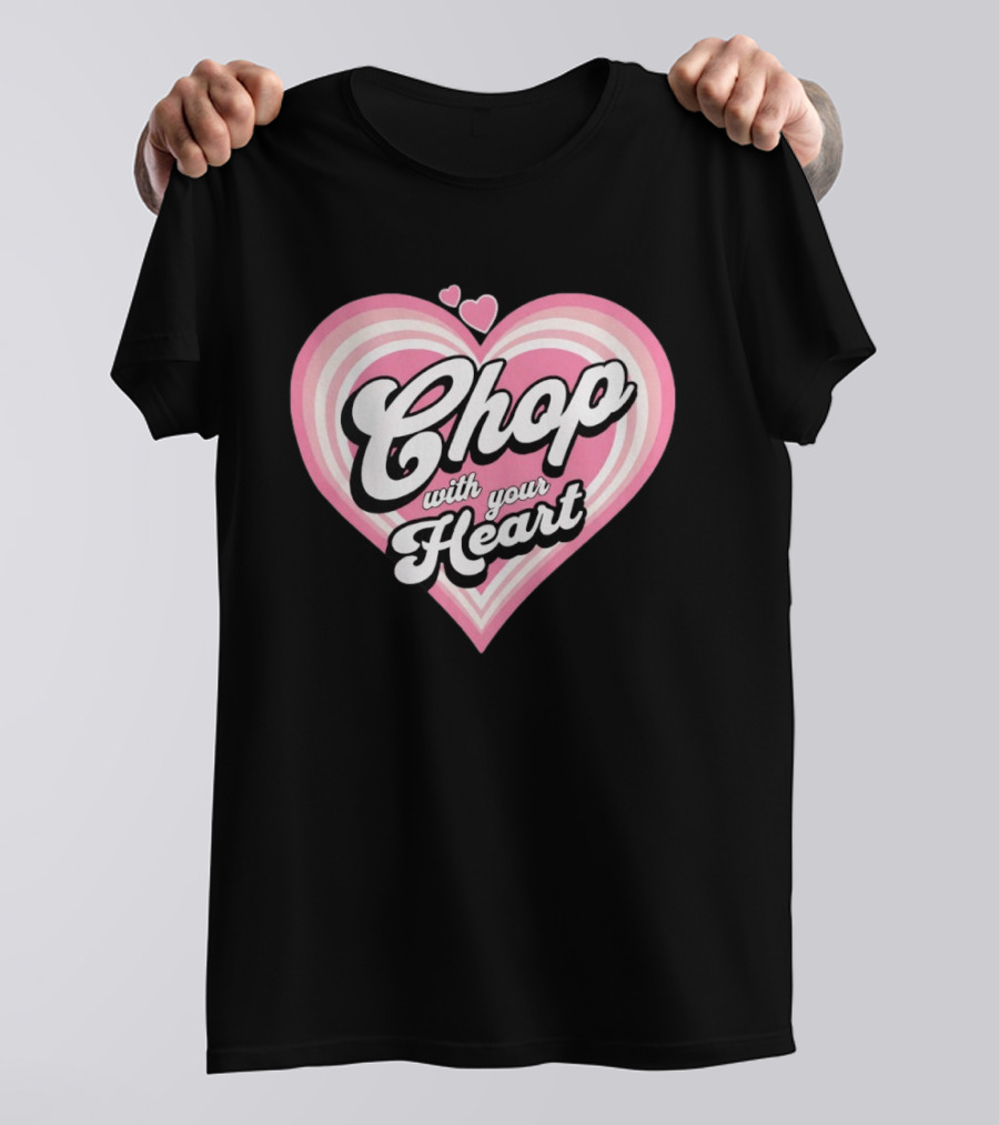 Chop With Your Heart Pink Heart T-Shirt