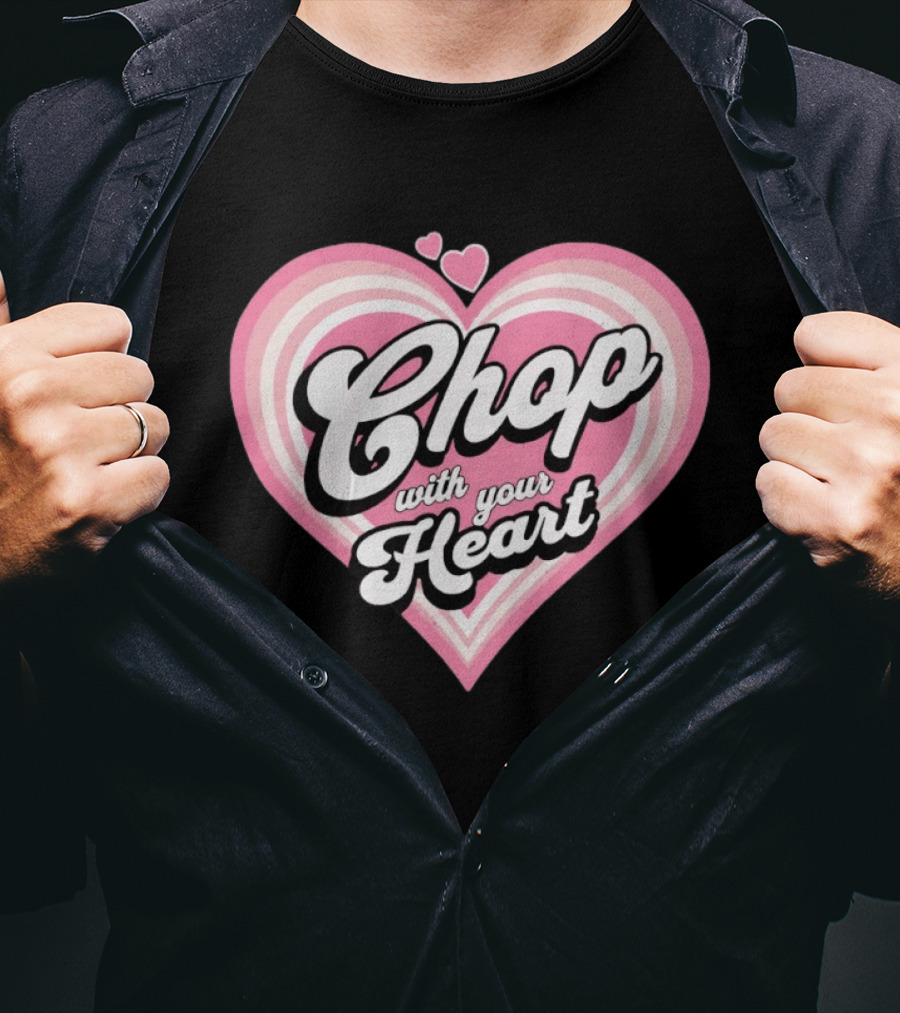Chop With Your Heart Pink Heart T-Shirt
