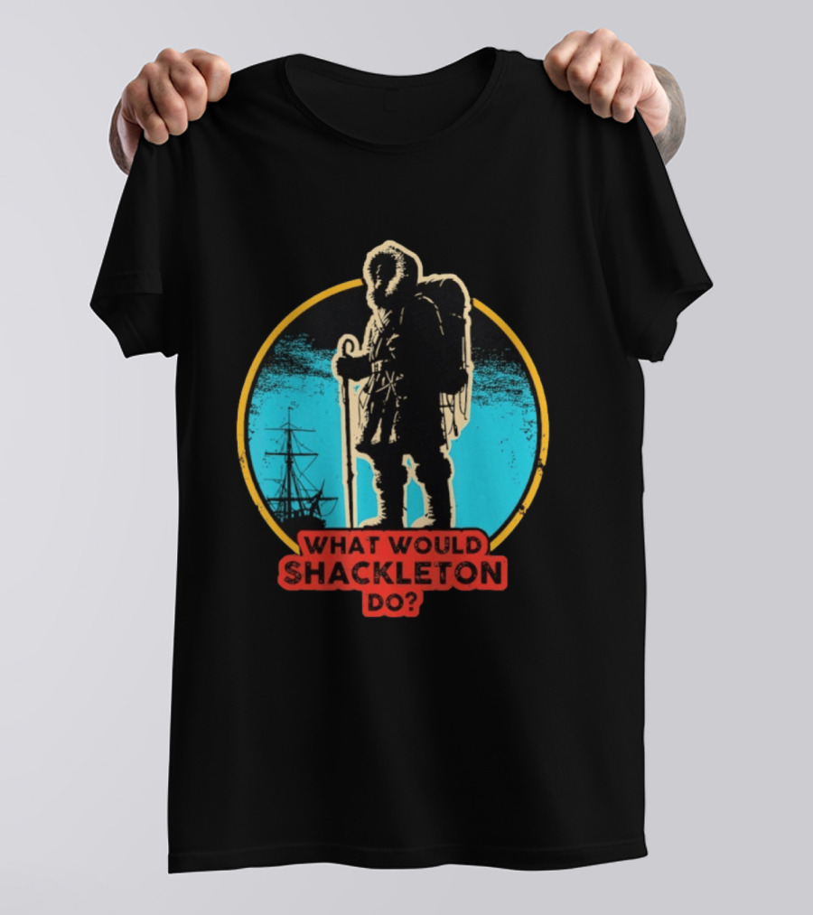 What Would Shackleton Do Leadership Energy Managers T-Shirt