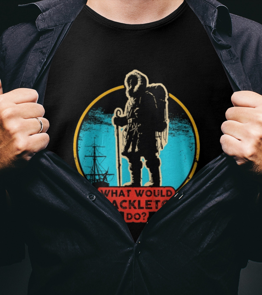 What Would Shackleton Do Leadership Energy Managers T-Shirt