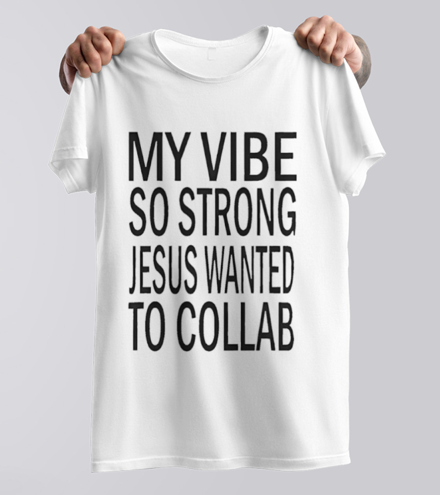 My Vibe So Strong Jesus Wanted To Collab T-Shirt