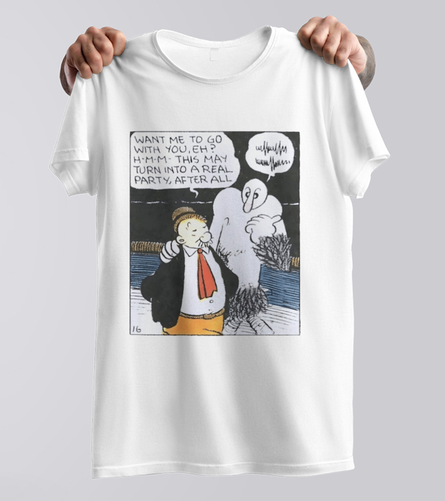 Popeye Comic Want Me To Go With You This May Turn Into A Real Party T-Shirt