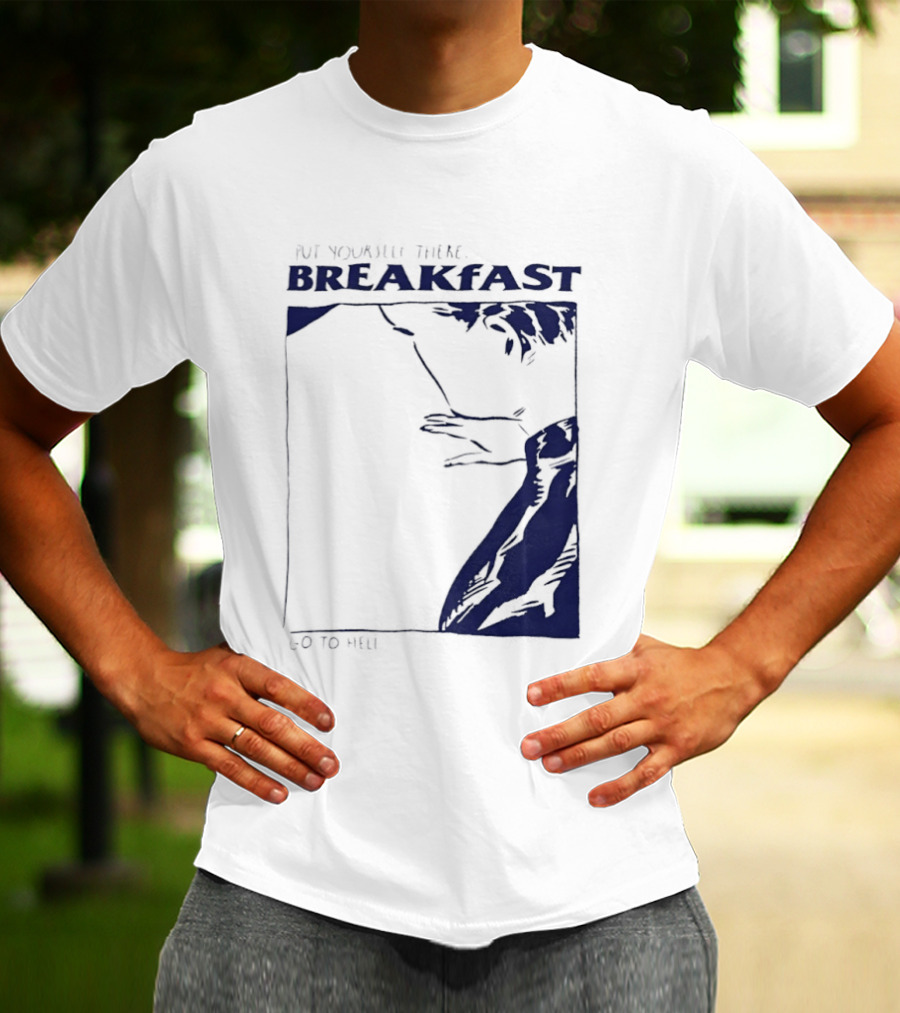 Put Yourself There Breakfast Go To Hell T-Shirt