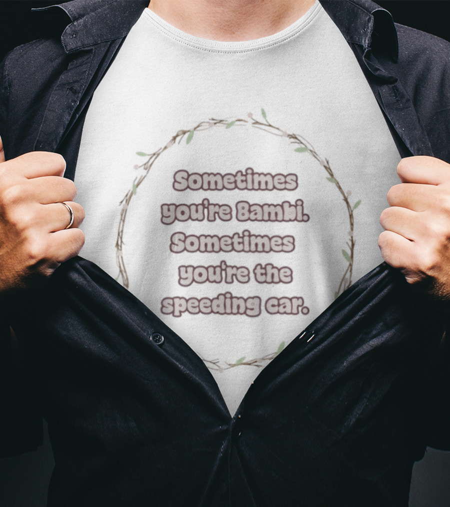 Sometimes You're Bambi Sometimes You're The Speeding Car Whimsical Woodland Circle T-Shirt