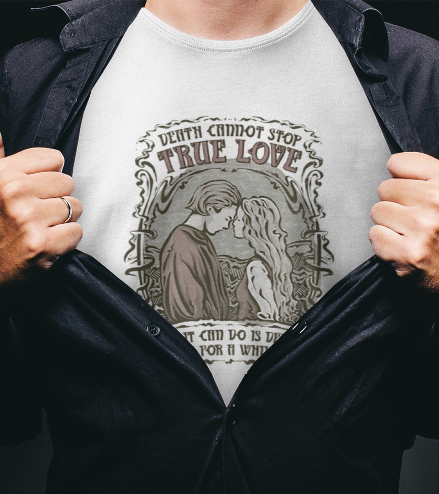 The Princess Bride Death Cannot Stop True Love All It Can Do Is Delay It For A While T-Shirt