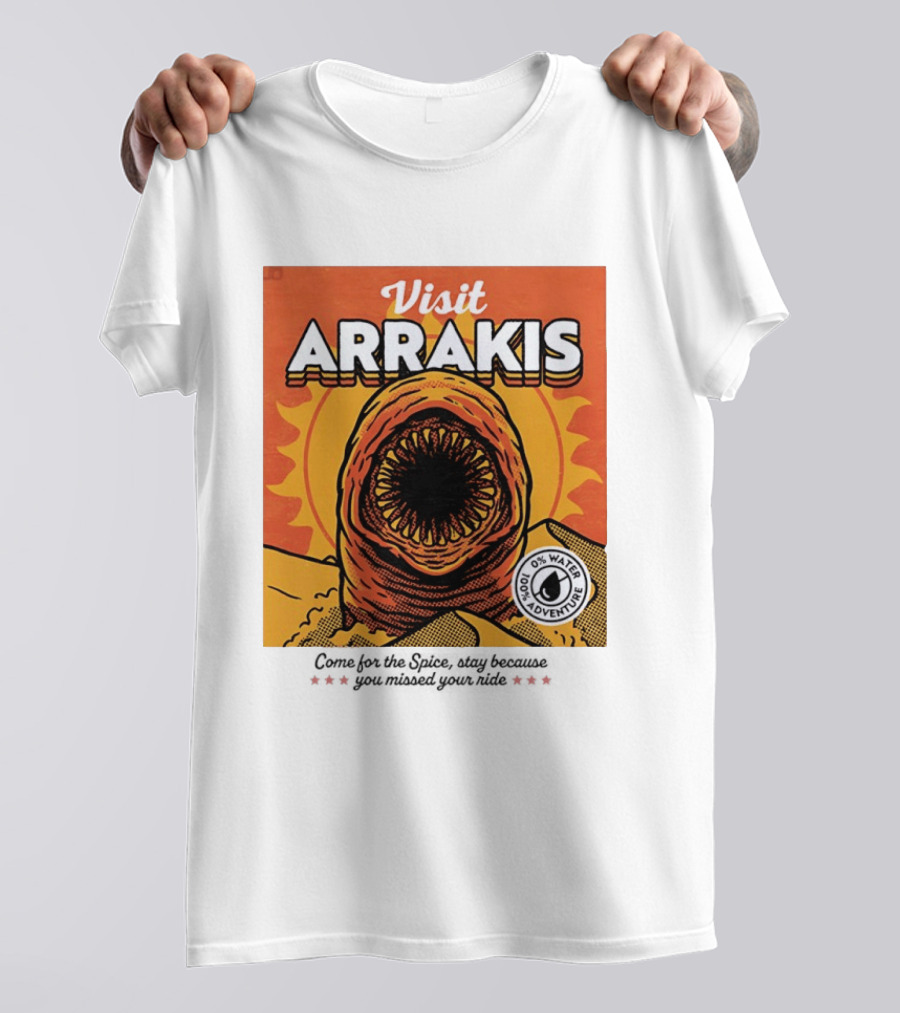 Visit Arrakis 100% Adventure 0% Water Come For The Spice Stay Because You Missed Your Ride T-Shirt