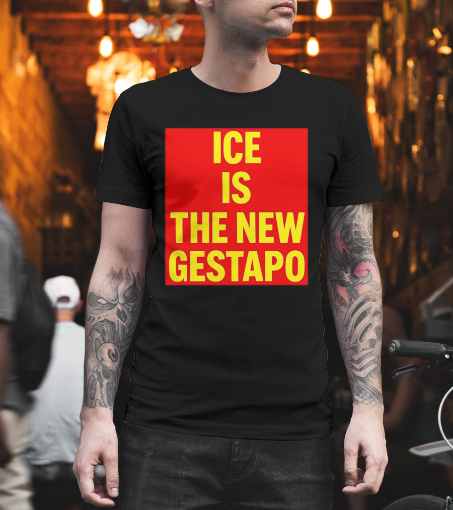 ICE Is The New Gestapo T-Shirt