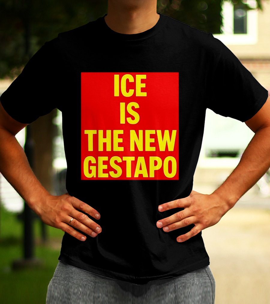 ICE Is The New Gestapo T-Shirt