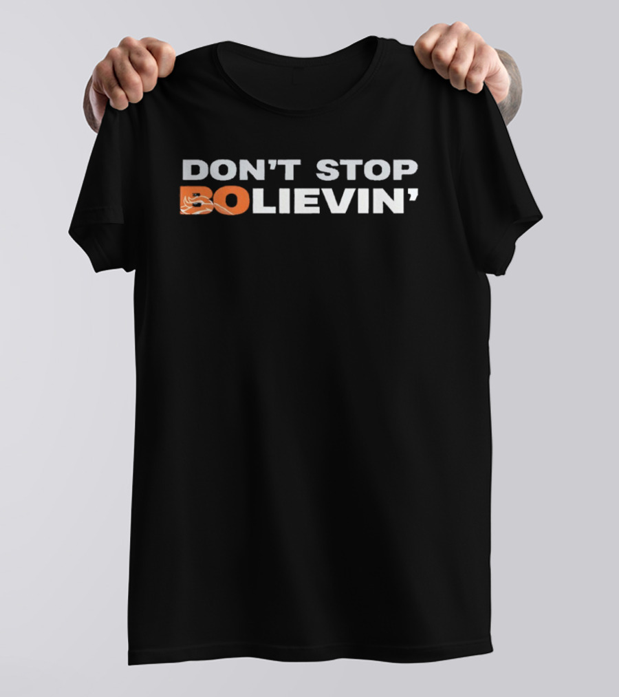 Don't Stop Bolievin' Denver Broncos Football Fan T-Shirt